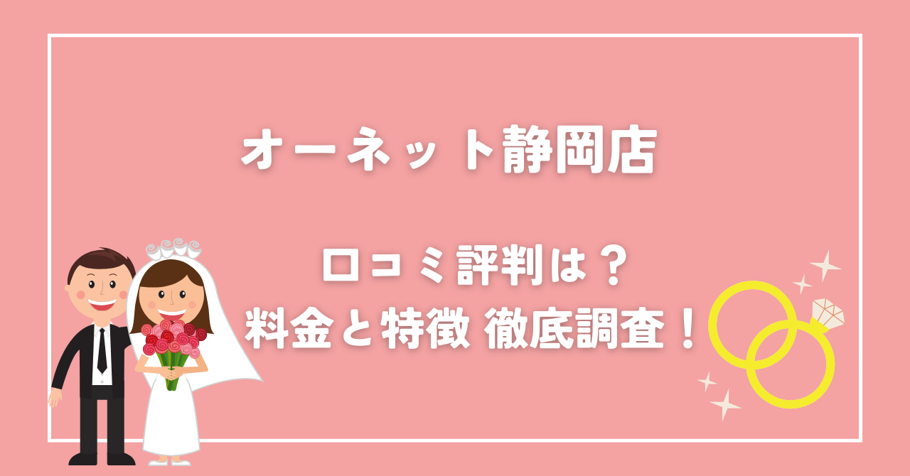 オーネット静岡店】 口コミ・評判は？料金・特徴を徹底調査 | 私、結婚相談所で結婚しました