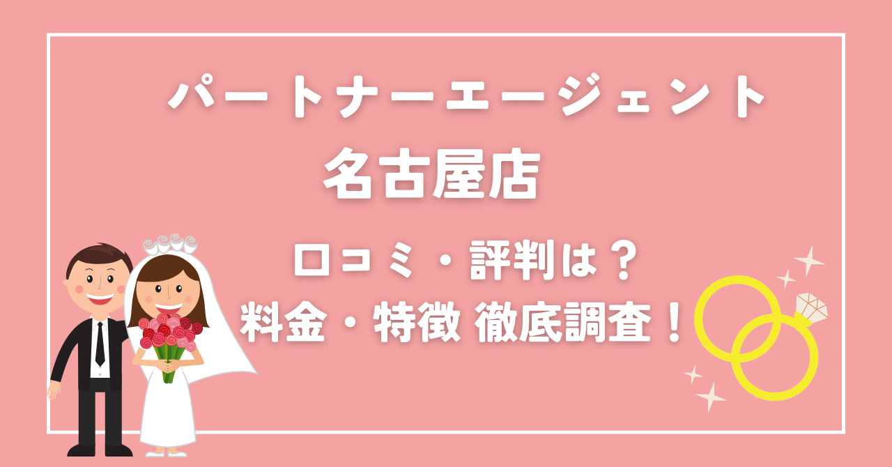 パートナーエージェント名古屋店の口コミ・料金・アクセス