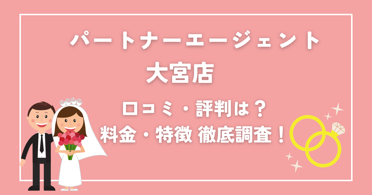 パートナーエージェント大宮店の口コミ・料金・アクセスを解説